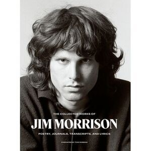 The Collected Works of Jim Morrison: Poetry, Journals, Transcripts, and Lyrics -